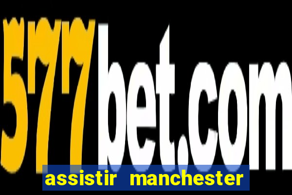 assistir manchester united ao vivo futemax